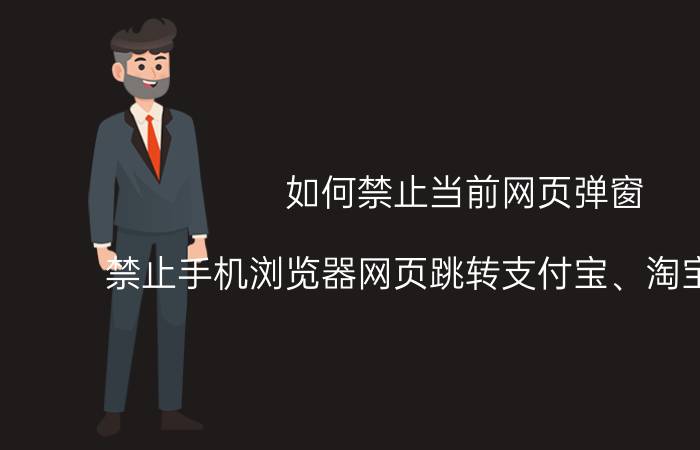 如何禁止当前网页弹窗 禁止手机浏览器网页跳转支付宝、淘宝领红包？